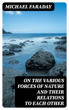 On the various forces of nature and their relations to each other (eBook, ePUB) - Faraday, Michael