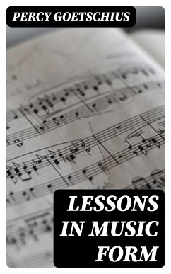 Lessons in Music Form (eBook, ePUB) - Goetschius, Percy