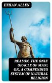 Reason, the Only Oracle of Man; Or, A Compendius System of Natural Religion (eBook, ePUB)