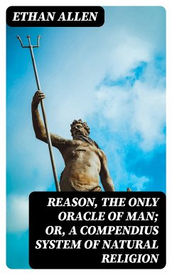 Reason, the Only Oracle of Man; Or, A Compendius System of Natural Religion (eBook, ePUB) - Allen, Ethan