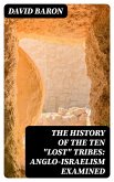 The History of the Ten "Lost" Tribes: Anglo-Israelism Examined (eBook, ePUB)