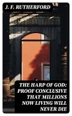 The Harp of God: Proof Conclusive That Millions Now Living Will Never Die (eBook, ePUB)