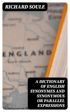A Dictionary of English Synonymes and Synonymous or Parallel Expressions (eBook, ePUB) - Soule, Richard
