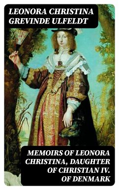 Memoirs of Leonora Christina, Daughter of Christian IV. of Denmark (eBook, ePUB) - Ulfeldt, Leonora Christina, grevinde