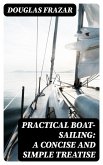 Practical Boat-Sailing: A Concise and Simple Treatise (eBook, ePUB)