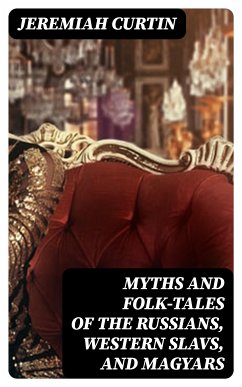 Myths and Folk-tales of the Russians, Western Slavs, and Magyars (eBook, ePUB) - Curtin, Jeremiah