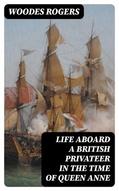 Life Aboard a British Privateer in the Time of Queen Anne (eBook, ePUB) - Rogers, Woodes