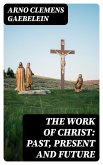 The Work Of Christ: Past, Present and Future (eBook, ePUB)