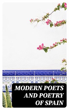 Modern Poets and Poetry of Spain (eBook, ePUB) - Espronceda, José de; Iriarte, Tomás de; Kennedy, James; De Moratín, Leandro Fernández; Zorrilla, José; Arriaza, Juan Bautista; Jovellanos, Gaspar de; Bretón de los Herreros, Manuel; Heredia, José María; Martínez de la Rosa, Francisco; Meléndez Valdés, Juan; Quintana, Manuel José; Rivas, Angel de Saavedra, duque de