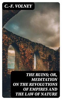 The Ruins; Or, Meditation on the Revolutions of Empires and the Law of Nature (eBook, ePUB) - Volney, C.-F.