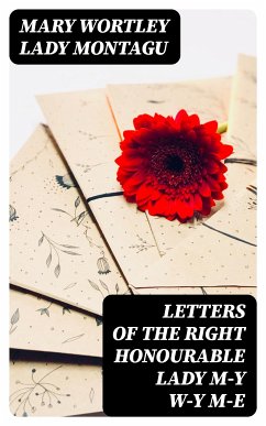 Letters of the Right Honourable Lady M—y W—y M—e (eBook, ePUB) - Montagu, Mary Wortley, Lady