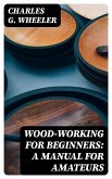 Wood-working for Beginners: A Manual for Amateurs (eBook, ePUB)