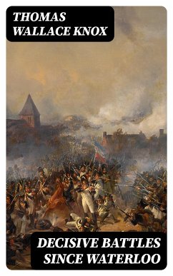 Decisive Battles Since Waterloo (eBook, ePUB) - Knox, Thomas Wallace