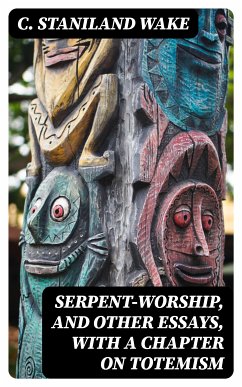 Serpent-Worship, and Other Essays, with a Chapter on Totemism (eBook, ePUB) - Wake, C. Staniland