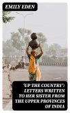 'Up the Country': Letters Written to Her Sister from the Upper Provinces of India (eBook, ePUB)