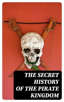 The Secret History of the Pirate Kingdom (eBook, ePUB) - Defoe, Daniel; Ellms, Charles; Johnson, Captain Charles