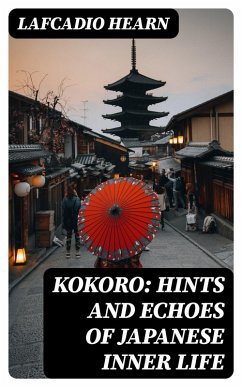 Kokoro: Hints and Echoes of Japanese Inner Life (eBook, ePUB) - Hearn, Lafcadio