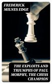 The Exploits and Triumphs of Paul Morphy, the Chess Champion (eBook, ePUB)