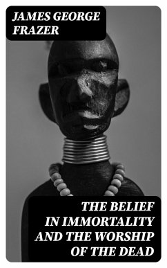 The Belief in Immortality and the Worship of the Dead (eBook, ePUB) - Frazer, James George
