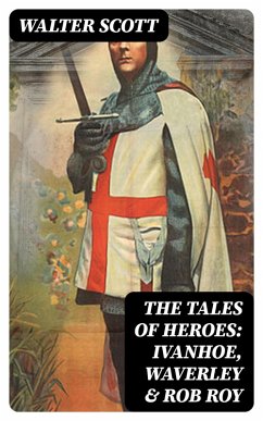 The Tales of Heroes: Ivanhoe, Waverley & Rob Roy (eBook, ePUB) - Scott, Walter