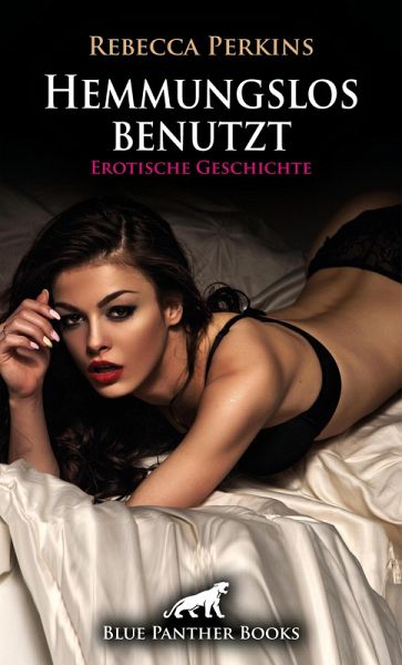 Hemmungslos benutzt Erotische Geschichte (eBook, ePUB) Hemmungslos benutzt Erotische Geschichte (eBook, ePUB)