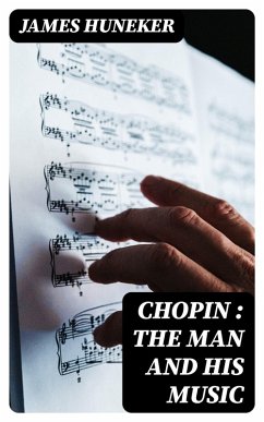 Chopin : the Man and His Music (eBook, ePUB) - Huneker, James