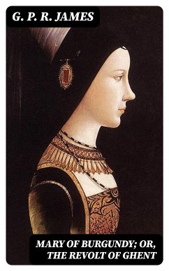 Mary of Burgundy; or, The Revolt of Ghent (eBook, ePUB) - James, G. P. R.