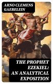 The Prophet Ezekiel: An Analytical Exposition (eBook, ePUB)