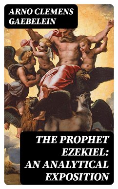 The Prophet Ezekiel: An Analytical Exposition (eBook, ePUB) - Gaebelein, Arno Clemens