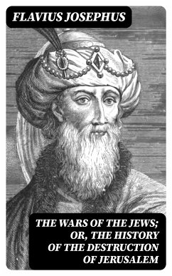 The Wars of the Jews; Or, The History of the Destruction of Jerusalem (eBook, ePUB) - Josephus, Flavius