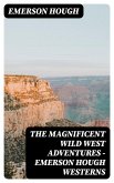 The Magnificent Wild West Adventures - Emerson Hough Westerns (eBook, ePUB)