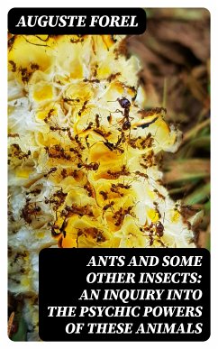 Ants and Some Other Insects: An Inquiry Into the Psychic Powers of These Animals (eBook, ePUB) - Forel, Auguste