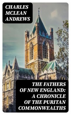 Cover The Fathers of New England: A Chronicle of the Puritan Commonwealths (eBook, ePUB)