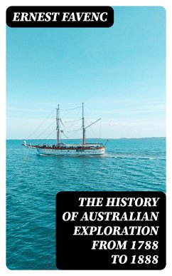 The History of Australian Exploration from 1788 to 1888 (eBook, ePUB) - Favenc, Ernest