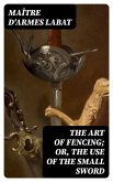 The Art of Fencing; Or, The Use of the Small Sword (eBook, ePUB)