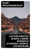 Letters Written During a Short Residence in Sweden, Norway, and Denmark (eBook, ePUB)