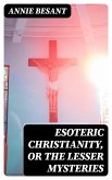 Esoteric Christianity, or The Lesser Mysteries (eBook, ePUB)