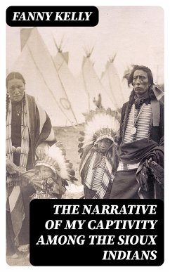 The Narrative of My Captivity Among the Sioux Indians (eBook, ePUB) - Kelly, Fanny