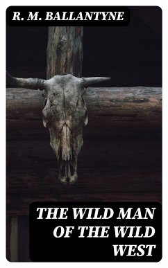 The Wild Man of the Wild West (eBook, ePUB) - Ballantyne, R. M.