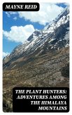 The Plant Hunters: Adventures Among the Himalaya Mountains (eBook, ePUB)