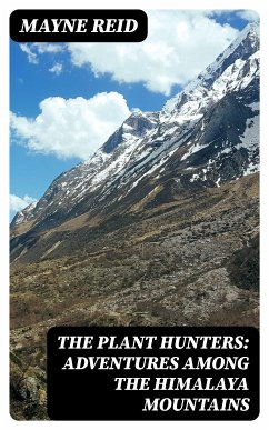 The Plant Hunters: Adventures Among the Himalaya Mountains (eBook, ePUB) - Reid, Mayne