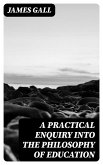 A Practical Enquiry into the Philosophy of Education (eBook, ePUB)