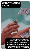 Sleight of Hand: A Practical Manual of Legerdemain for Amateurs & Others (eBook, ePUB)
