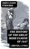 The History of the Great Irish Famine of 1847 (3rd ed.) (1902) (eBook, ePUB)