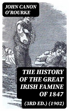 The History of the Great Irish Famine of 1847 (3rd ed.) (1902) (eBook, ePUB) - O'Rourke, John, Canon