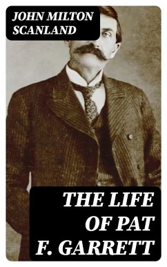 The Life of Pat F. Garrett (eBook, ePUB) - Scanland, John Milton