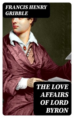 The Love Affairs of Lord Byron (eBook, ePUB) - Gribble, Francis Henry