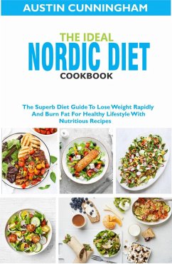 The Ideal Nordic Diet Cookbook; The Superb Diet Guide To Lose Weight Rapidly And Burn Fat For Healthy Lifestyle With Nutritious Recipes (eBook, ePUB) - Cunningham, Austin