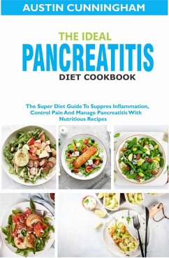 Cover The Ideal Pancreatitis Diet Cookbook; The Super Diet Guide To Suppres Inflammation, Control Pain And Manage Pancreatitis With Nutritious Recipes (eBook, ePUB)