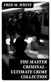 The Master Criminal - Ultimate Crime Collection (eBook, ePUB)